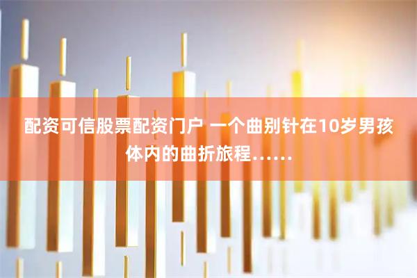 配资可信股票配资门户 一个曲别针在10岁男孩体内的曲折旅程……